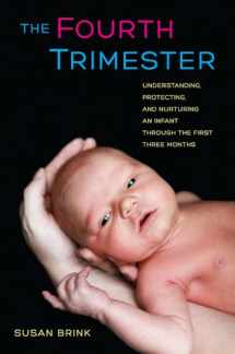 9780520267121-0520267125-The Fourth Trimester: Understanding, Protecting, and Nurturing an Infant through the First Three Months