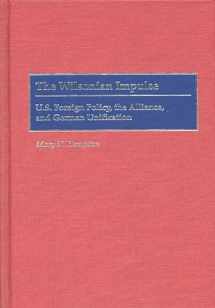 9780275955052-0275955052-The Wilsonian Impulse: U.S. Foreign Policy, the Alliance, and German Unification