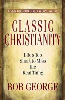 9780736926737-0736926739-Classic Christianity: Life's Too Short to Miss the Real Thing