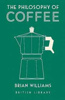 9780712352307-0712352309-The Philosophy of Coffee (British Library Philosophy of series)