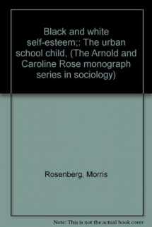 9780912764054-0912764058-Black and white self-esteem;: The urban school child, (The Arnold and Caroline Rose monograph series in sociology)