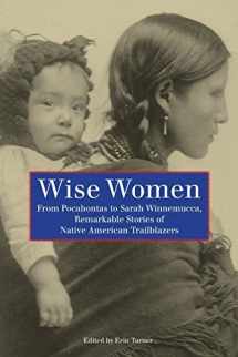 9780762755387-0762755385-Wise Women: From Pocahontas To Sarah Winnemucca, Remarkable Stories Of Native American Trailblazers
