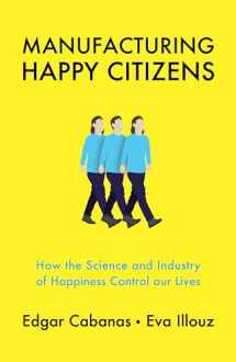 9781509537891-1509537899-Manufacturing Happy Citizens: How the Science and Industry of Happiness Control our Lives