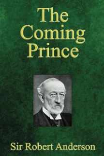 9780615965888-0615965881-The Coming Prince: The Marvelous Prophecy of Daniel's Seventy Weeks Concerning the Antichrist