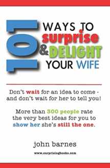 9781449591816-1449591817-101 Ways to Surprise & Delight Your Wife: Proven, simple and fun ways to show her she's still the one!