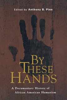9780814766729-0814766722-By These Hands: A Documentary History of African American Humanism
