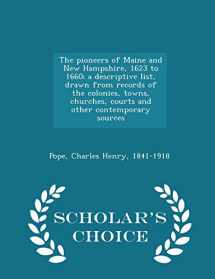 9781293977446-1293977446-The pioneers of Maine and New Hampshire, 1623 to 1660; a descriptive list, drawn from records of the colonies, towns, churches, courts and other contemporary sources - Scholar's Choice Edition