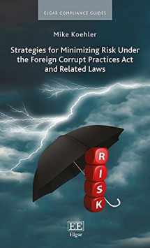 9781788973571-1788973577-Strategies for Minimizing Risk Under the Foreign Corrupt Practices Act and Related Laws (Elgar Compliance Guides)