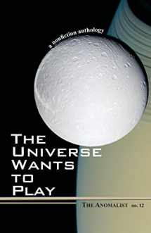 9781933665146-1933665149-The Universe Wants to Play: The Anomalist 12: A Nonfiction Anthology