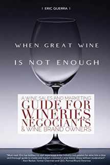9780578629513-0578629518-When Great Wine Is Not Enough: A Wine Sales And Marketing Guide For Wineries, Négociants & Wine Brand Owners