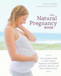 9781607744481-1607744481-The Natural Pregnancy Book, Third Edition: Your Complete Guide to a Safe, Organic Pregnancy and Childbirth with Herbs, Nutrition, and Other Holistic Choices