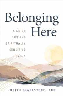 9781604077964-1604077964-Belonging Here: A Guide for the Spiritually Sensitive Person