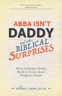 9781594718397-1594718393-Abba Isn't Daddy and Other Biblical Surprises: What Catholics Really Need to Know about Scripture Study