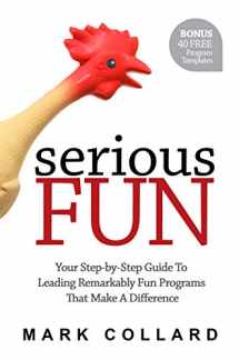 9780992546403-0992546400-Serious Fun: Your Step-By-Step Guide To Leading Remarkably Fun Programs That Make A Difference