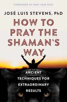9781950253128-1950253120-How to Pray the Shaman's Way: Ancient Techniques for Extraordinary Results