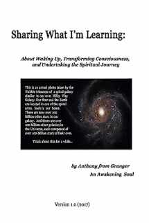 9781545014332-1545014337-Sharing What I'm Learning: About Waking Up, Transforming Consciousness, and Undertaking the Spiritual Journey