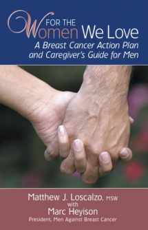 9780910155717-0910155712-For The Women We Love: A Breast Cancer Action Plan and Caregiver's Guide for Men