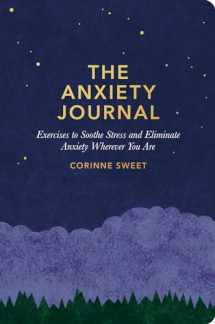 9781635652185-1635652189-The Anxiety Journal: Exercises to Soothe Stress and Eliminate Anxiety Wherever You Are : A Guided Journal