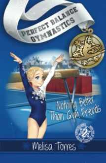 9781483577937-1483577937-Nothing Better Than Gym Friends (Perfect Balance Gymnastics Series Book 2)
