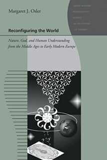 9780801896569-0801896568-Reconfiguring the World: Nature, God, and Human Understanding from the Middle Ages to Early Modern Europe (Johns Hopkins Introductory Studies in the History of Science)
