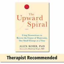 9781626251205-1626251207-The Upward Spiral: Using Neuroscience to Reverse the Course of Depression, One Small Change at a Time