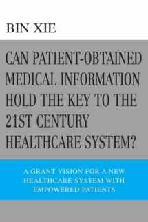9780595358243-0595358241-Can Patient-Obtained Medical Information Hold The Key To The 21st Century Healthcare System?: A Grant Vision For A New Healthcare System With Empowered Patients