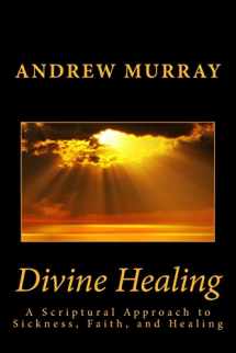 9781492218944-1492218944-Divine Healing: A Scriptural Approach to Sickness, Faith, and Healing