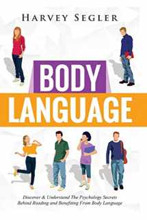 9781530681808-1530681804-Body Language: Discover and Understand the Psychological Secrets Behind Reading and Benefitting From Body Language