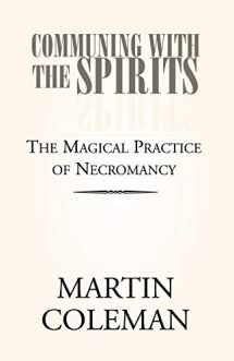 9781413484373-1413484379-COMMUNING WITH THE SPIRITS: The Magical Practice of Necromancy