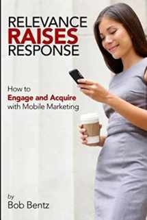 9781942489115-1942489110-Relevance Raises Response: How to Engage and Acquire with Mobile Marketing