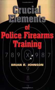 9781932777307-193277730X-Crucial Elements of Police Firearms Training: Refine Your Firearms Skills, Training and Effectiveness