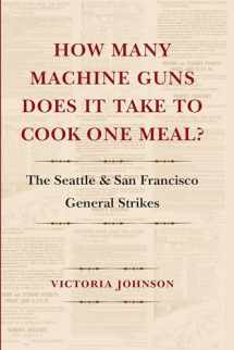 9780295987965-0295987960-How Many Machine Guns Does It Take to Cook One Meal?: The Seattle and San Francisco General Strikes