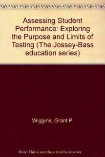9781555425920-1555425925-Assessing Student Performance: Exploring the Purpose and Limits of Testing (Jossey Bass Education Series)