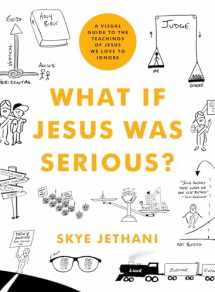 9780802419750-0802419755-What If Jesus Was Serious?: A Visual Guide to the Teachings of Jesus We Love to Ignore