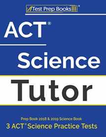 9781628455885-1628455888-ACT Science Tutor Prep Book 2018 & 2019: Science Book & 3 ACT Science Practice Tests