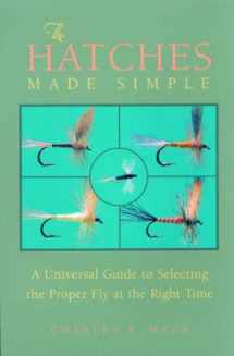 9780881505580-0881505587-The Hatches Made Simple: A Universal Guide to Selecting the Proper Fly at the Right Time