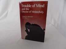 9781573581202-1573581208-Trouble of Mind and the Disease of Melancholy: Written for the Use of Such As Are or Have Been Exercised by the Same
