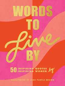 9781797201054-1797201050-Words to Live By: (Inspirational Quote Book for Women, Motivational and Empowering Gift for Girls and Women)