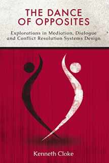 9780991114801-0991114809-The Dance of Opposites: Explorations in Mediation, Dialogue and Conflict Resolution Systems