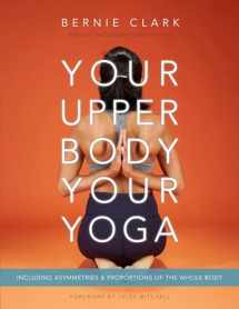 9781777687304-1777687306-Your Upper Body, Your Yoga: Including Asymmetries & Proportions of the Whole Body (Your Body, Your Yoga, 4-5)