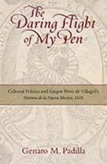 9780826349705-0826349706-The Daring Flight of My Pen: Cultural Politics and Gaspar Perez de Villagra's Historia de la Nueva Mexico, 1610