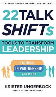 9781544514802-1544514808-22 Talk SHIFTs: Tools to Transform Leadership in Business, in Partnership, and in Life