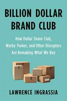 9781250313065-1250313066-Billion Dollar Brand Club: How Dollar Shave Club, Warby Parker, and Other Disruptors Are Remaking What We Buy
