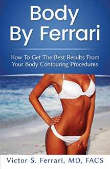 9780692867914-0692867910-Body by Ferrari: How to Get the Best Results from Your Body Contouring Procedures