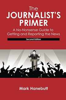 9781524963460-1524963461-The Journalist's Primer: A No-Nonsense Guide to Getting and Reporting the News