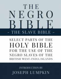 9781703029062-1703029062-The Slave Bible, The Negro Bible: Select Parts of the Holy Bible, Selected for the use of the Negro Slaves, in the British West-India Islands, with Introduction by Joseph Lumpkin