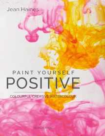 9781782216537-1782216537-PAINT YOURSELF POSITIVE: COLOURFUL CREATIVE WATERCOLOUR