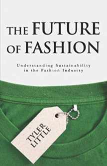 9781641371407-1641371404-The Future of Fashion: Understanding Sustainability in the Fashion Industry