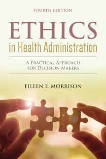 9781284156119-1284156117-Ethics in Health Administration: A Practical Approach for Decision Makers: A Practical Approach for Decision Makers