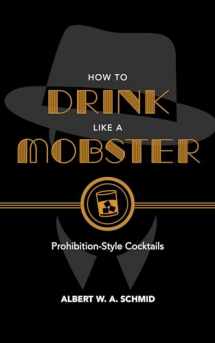 9781684350490-1684350492-How to Drink Like a Mobster: Prohibition-Style Cocktails